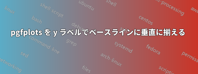 pgfplots を y ラベルでベースラインに垂直に揃える