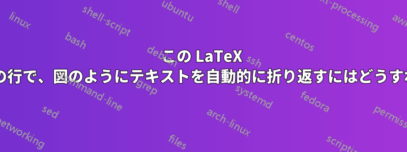 この LaTeX テーブルの最後の行で、図のようにテキストを自動的に折り返すにはどうすればよいですか?