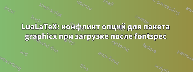 LuaLaTeX: конфликт опций для пакета graphicx при загрузке после fontspec