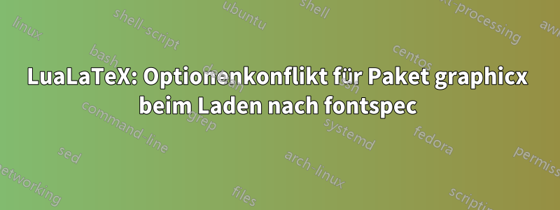 LuaLaTeX: Optionenkonflikt für Paket graphicx beim Laden nach fontspec