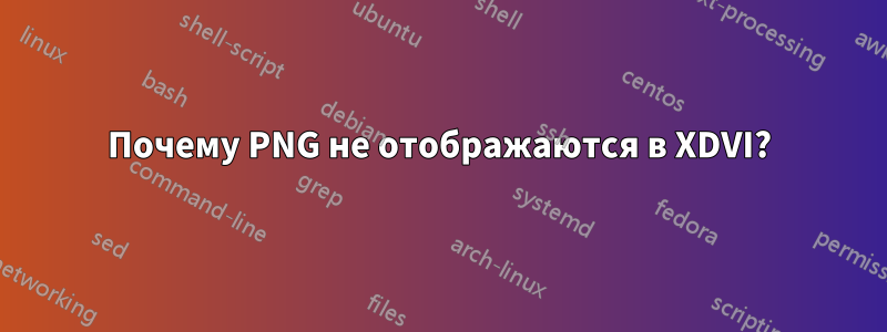 Почему PNG не отображаются в XDVI?