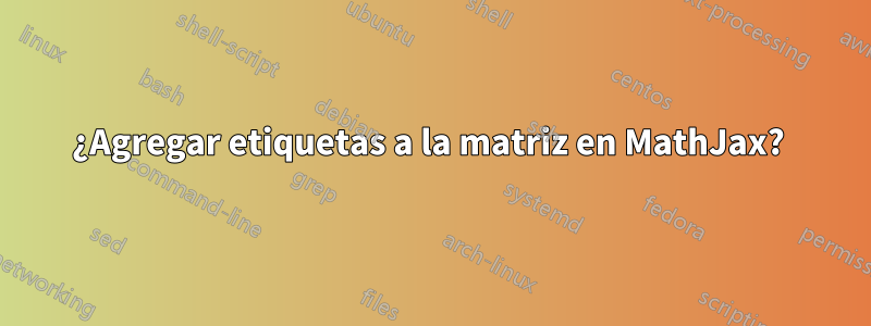 ¿Agregar etiquetas a la matriz en MathJax? 