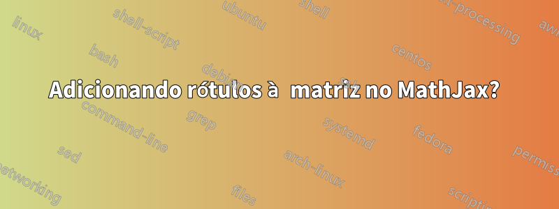 Adicionando rótulos à matriz no MathJax? 