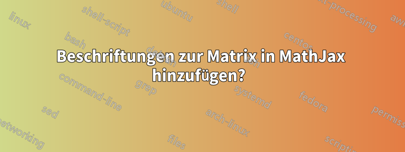 Beschriftungen zur Matrix in MathJax hinzufügen? 