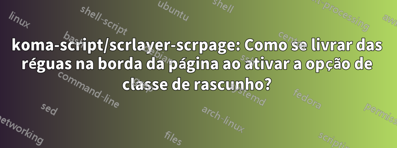 koma-script/scrlayer-scrpage: Como se livrar das réguas na borda da página ao ativar a opção de classe de rascunho?