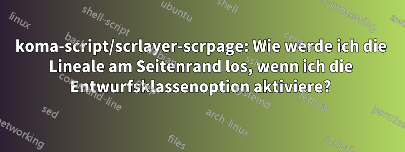 koma-script/scrlayer-scrpage: Wie werde ich die Lineale am Seitenrand los, wenn ich die Entwurfsklassenoption aktiviere?