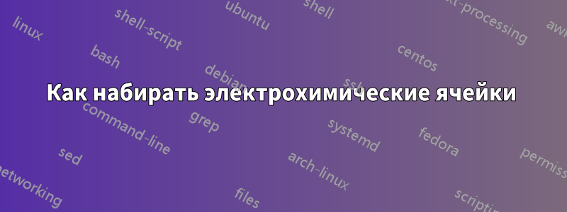 Как набирать электрохимические ячейки