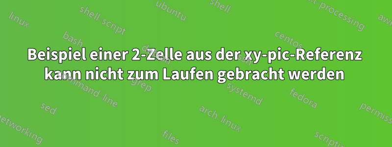 Beispiel einer 2-Zelle aus der xy-pic-Referenz kann nicht zum Laufen gebracht werden