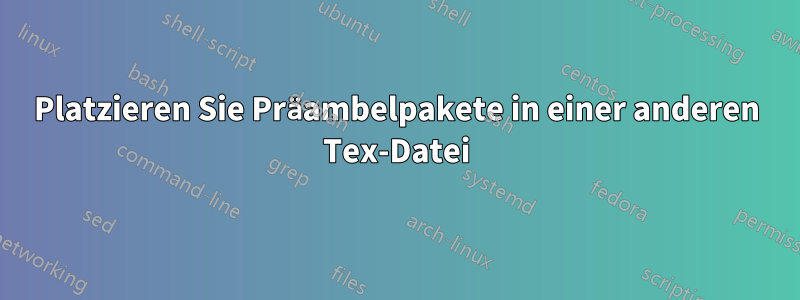 Platzieren Sie Präambelpakete in einer anderen Tex-Datei