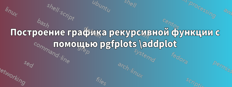 Построение графика рекурсивной функции с помощью pgfplots \addplot