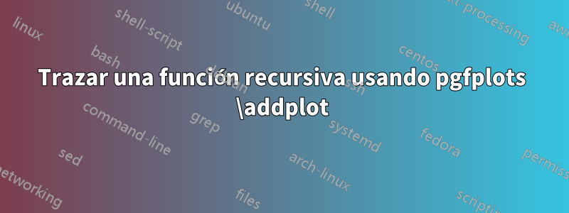 Trazar una función recursiva usando pgfplots \addplot