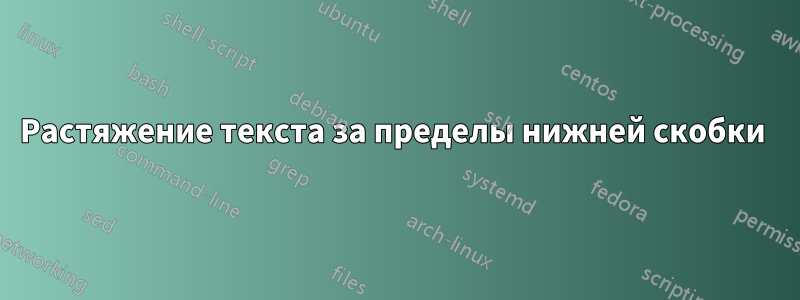 Растяжение текста за пределы нижней скобки 