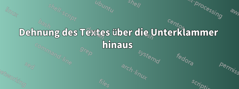 Dehnung des Textes über die Unterklammer hinaus 