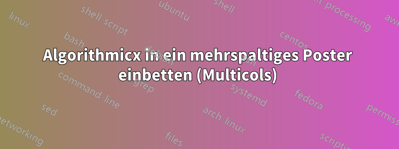 Algorithmicx in ein mehrspaltiges Poster einbetten (Multicols)