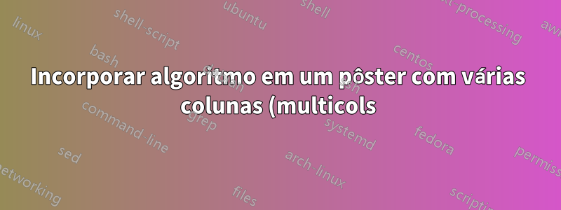 Incorporar algoritmo em um pôster com várias colunas (multicols)