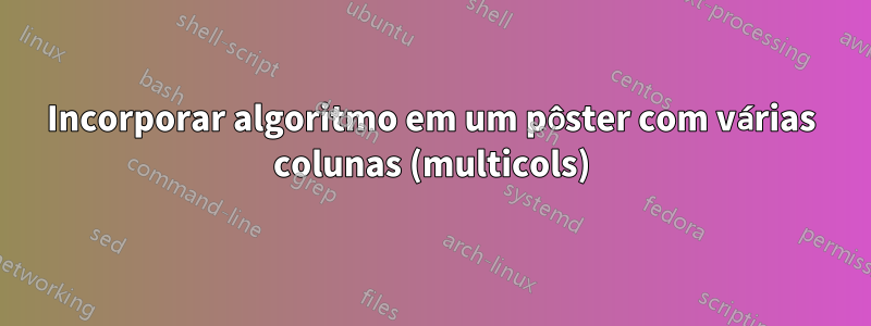 Incorporar algoritmo em um pôster com várias colunas (multicols)