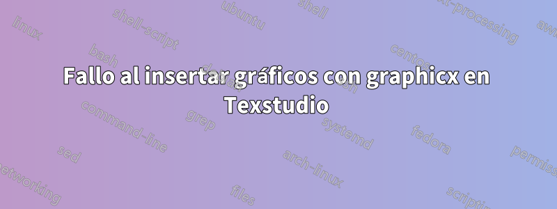 Fallo al insertar gráficos con graphicx en Texstudio