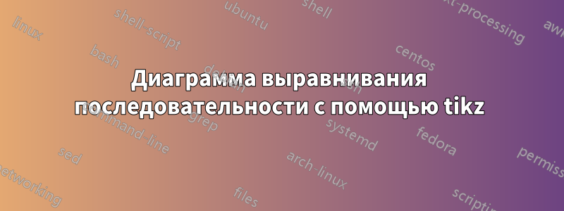 Диаграмма выравнивания последовательности с помощью tikz