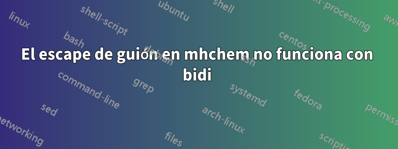 El escape de guión en mhchem no funciona con bidi