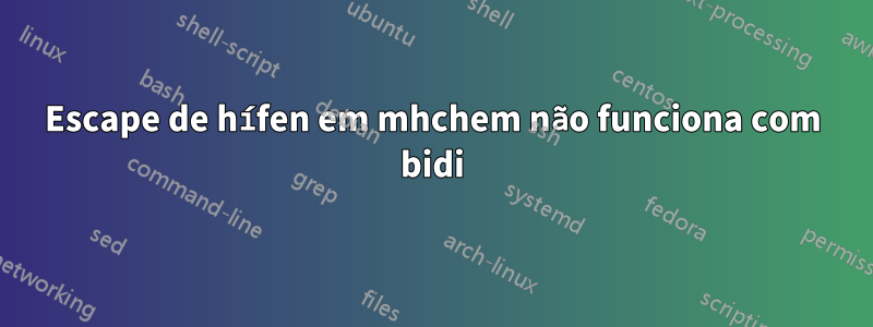 Escape de hífen em mhchem não funciona com bidi