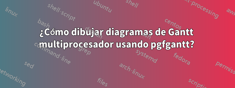 ¿Cómo dibujar diagramas de Gantt multiprocesador usando pgfgantt?