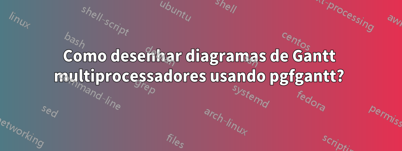 Como desenhar diagramas de Gantt multiprocessadores usando pgfgantt?