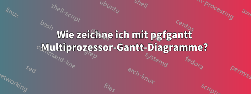 Wie zeichne ich mit pgfgantt Multiprozessor-Gantt-Diagramme?