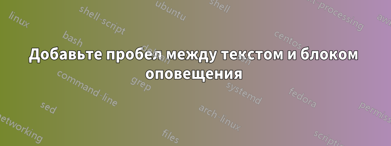 Добавьте пробел между текстом и блоком оповещения
