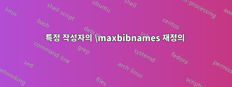 특정 작성자의 \maxbibnames 재정의