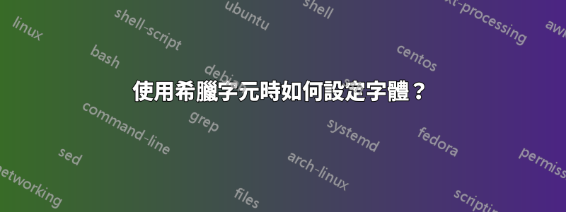 使用希臘字元時如何設定字體？