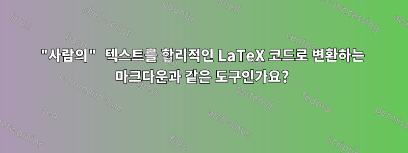 "사람의" 텍스트를 합리적인 LaTeX 코드로 변환하는 마크다운과 같은 도구인가요?