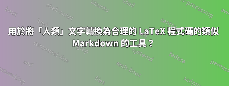 用於將「人類」文字轉換為合理的 LaTeX 程式碼的類似 Markdown 的工具？
