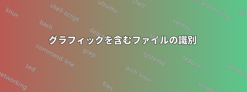 グラフィックを含むファイルの識別
