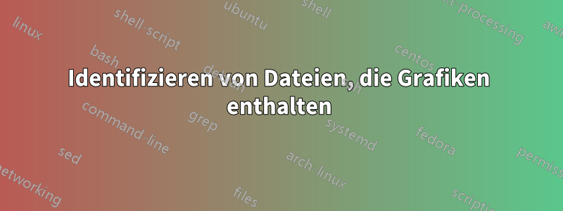 Identifizieren von Dateien, die Grafiken enthalten