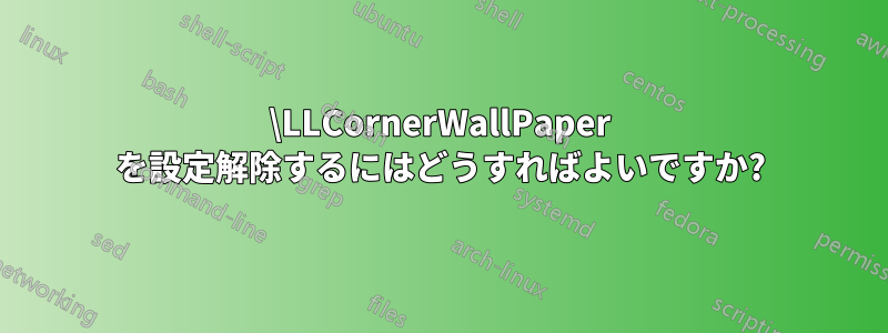 \LLCornerWallPaper を設定解除するにはどうすればよいですか?