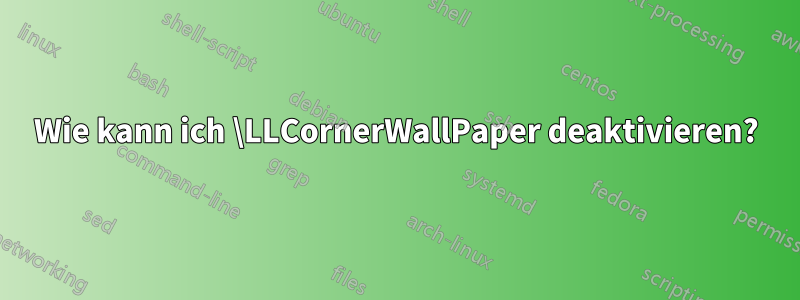 Wie kann ich \LLCornerWallPaper deaktivieren?
