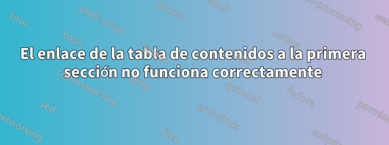 El enlace de la tabla de contenidos a la primera sección no funciona correctamente