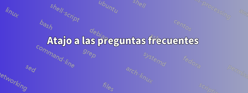 Atajo a las preguntas frecuentes