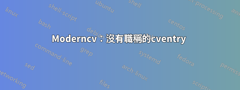 Moderncv：沒有職稱的cventry