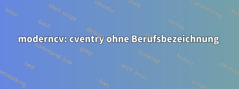 moderncv: cventry ohne Berufsbezeichnung