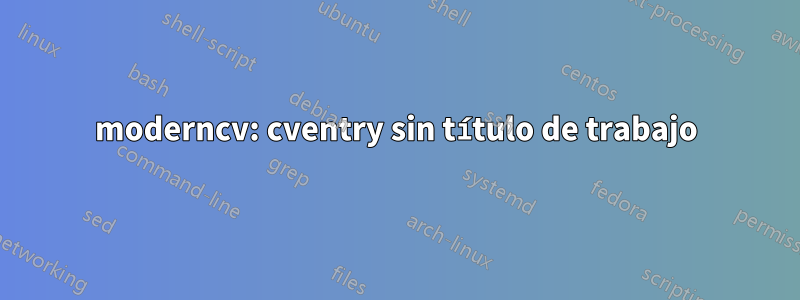moderncv: cventry sin título de trabajo