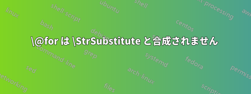 \@for は \StrSubstitute と合成されません