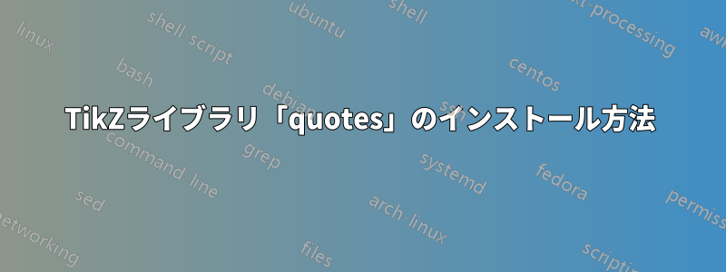 TikZライブラリ「quotes」のインストール方法