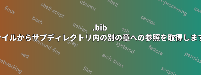.bib ファイルからサブディレクトリ内の別の章への参照を取得します。