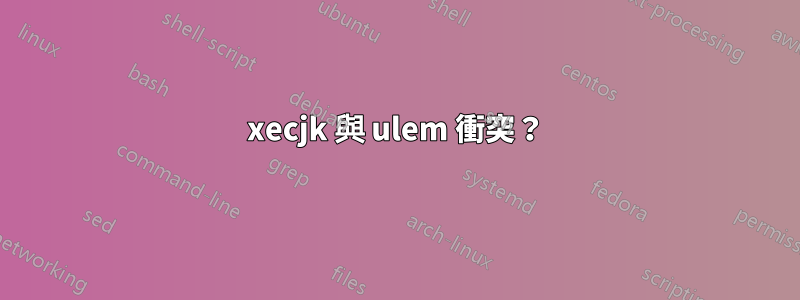xecjk 與 ulem 衝突？