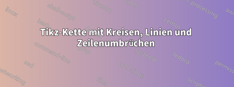 Tikz-Kette mit Kreisen, Linien und Zeilenumbrüchen