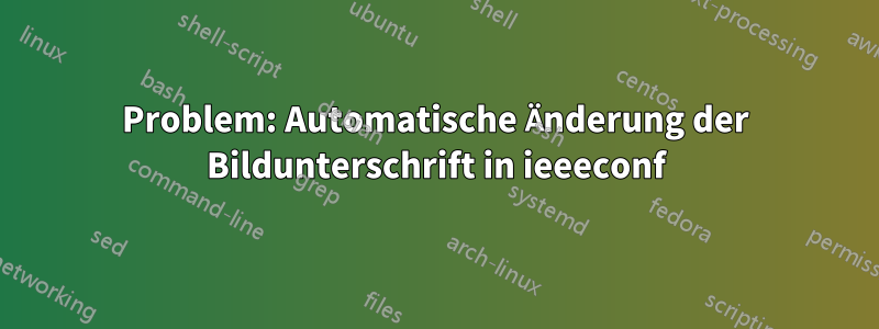 Problem: Automatische Änderung der Bildunterschrift in ieeeconf
