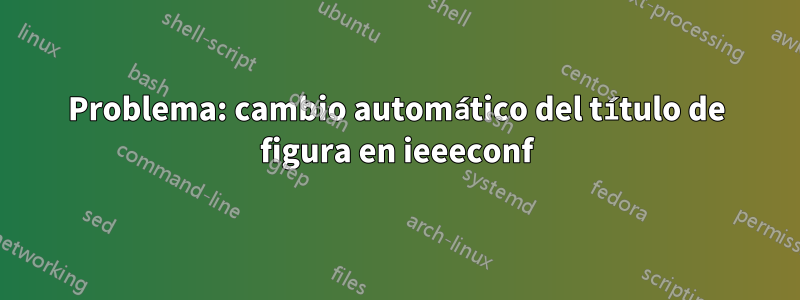 Problema: cambio automático del título de figura en ieeeconf
