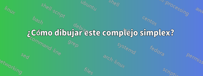 ¿Cómo dibujar este complejo simplex?