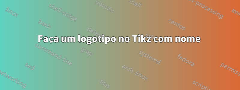 Faça um logotipo no Tikz com nome